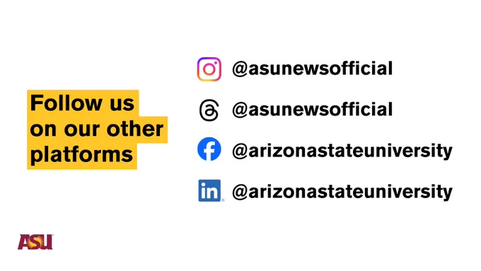 Follow us on our other platforms —
Instagram: @asunewsofficial
Threads: @asunewsofficial
Facebook: @arizonastateuniversity
LinkedIn: @arizonastateuniversity
