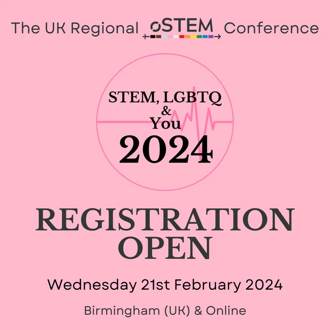 Registration open for the UK Regional oSTEM conference; STEM, LGBTQ & You 2024. Held Wednesday 21st February 2024, in Birmingham (UK) and online.