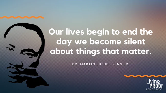 A drawing of Dr. King with the quote "Our lives begin to end the day we become silent about things that matter" and the Living Proof Advocacy logo.