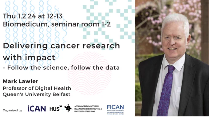 Thu 1.2.24 at 12-13, Biomedicum, seminar room 1-2. Delivering cancer research with impact - Follow the science, follow the data. Mark Lawler, Professor of Digital Health, Queen's University Belfast. Organised by iCAN, HUS, UH, Finnish Cancer Center FICAN. Lawler's photo and logos.