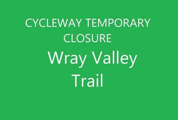 Green background. Text stating: Cycleway temporary closure Wray Valley Trail. 