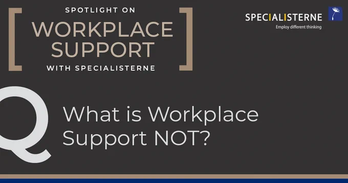 Spotlight on Workplace Support with Specialisterne: What is Workplace Support NOT?