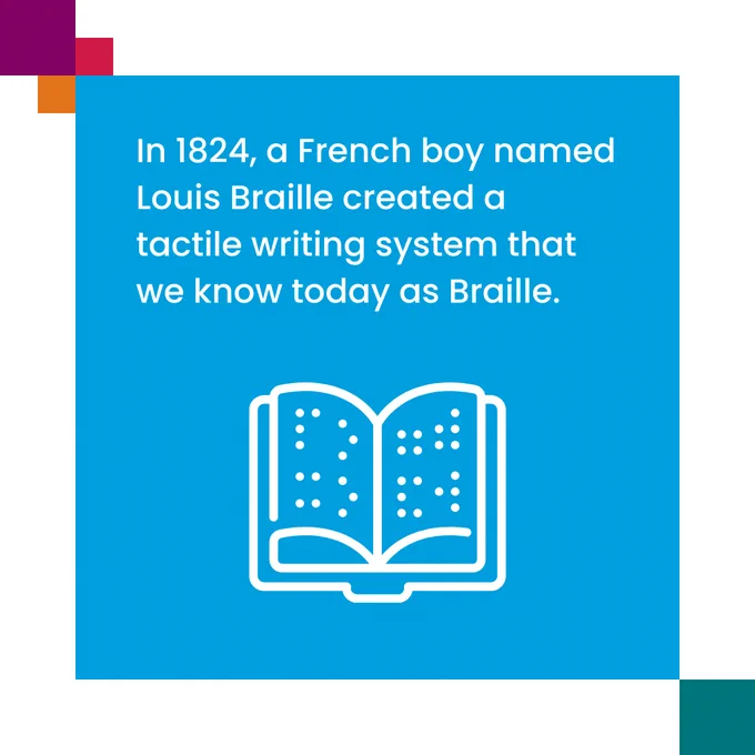 An image with text that reads: 'In 1824, a French boy named Louis Braille created a tactile writing system that we know today as Braille.' Below, is an illustration of a book printed in Braille.
