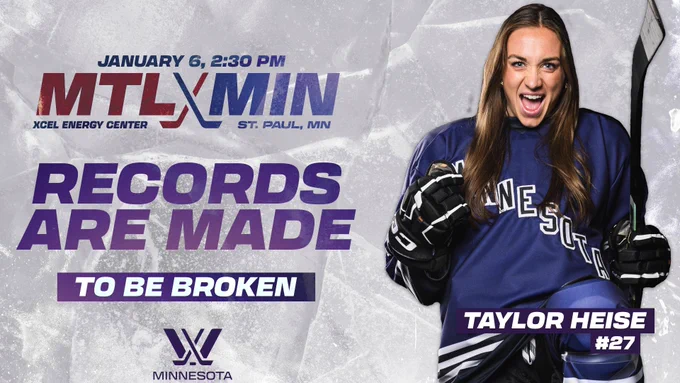 White Icy Graphic with the Minnesota Home Opener information on the top left reads: January 6, 2:30pm - MTL vs MIN - Xcel Energy Center - St. Paul, MN

Middle text reads: RECORDS ARE MADE TO BE BROKEN
PWHL Minnesota Logo at the bottom.
On the right is a photo of Taylor Heise wearing purple PWHL Minnesota home jersey.
