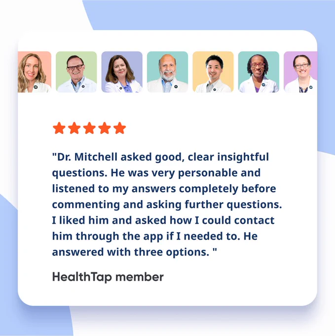 A five-star review from a HealthTap user that says, 'Dr. Mitchell asked good, clear insightful questions. He was very personable and listened to my answers completely before commenting and asking further questions. I liked him and asked how I could contact him through the app if I needed to. He answered with three options.'