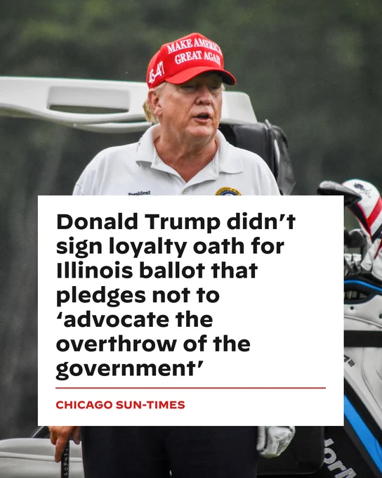 Chicago Sun-Times: “Donald Trump didn’t sign loyalty oath for Illinois ballot that pledges not to ‘advocate the overthrow of the government’”
