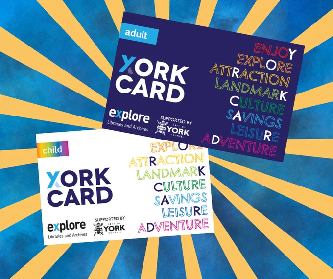 Adult and Child’s York Card on a blue and yellow background. Rainbow coloured text “Enjoy, Explore, Attraction, Landmark, Culture, Savings, Leisure, Adventure” with the words “York Card” highlighted. “Explore Libraries and Archives. Supported by City of York Council”