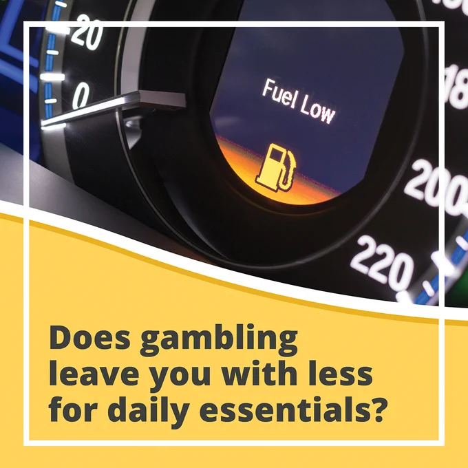 A fuel gauge in a car that says ‘fuel low’. Below this is black text on a yellow background reading ‘does gambling leave you with less for daily essentials?’