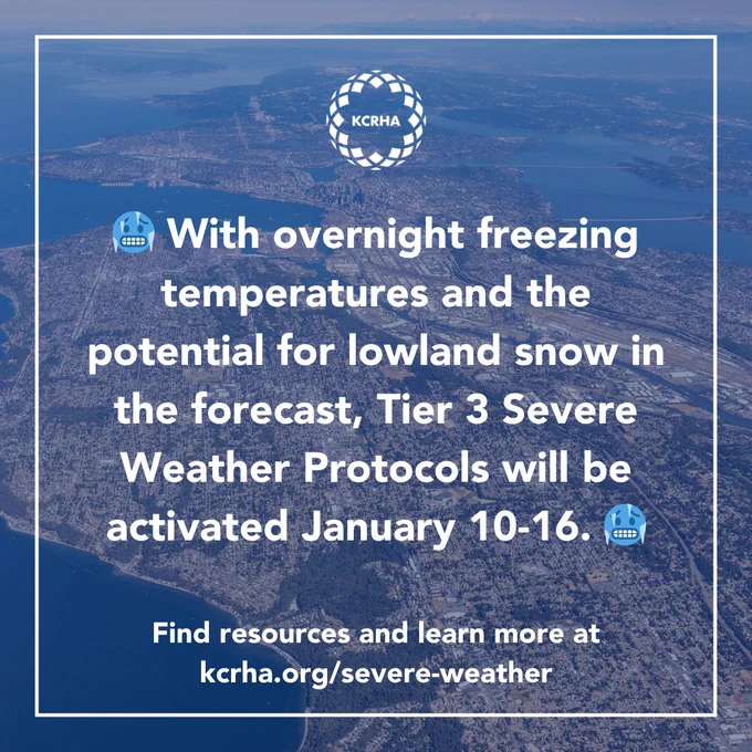 Background: Aerial shot of the Seattle region. Text: With overnight freezing temperatures and the potential for lowland snow in the forecast, Tier 3 Severe Weather Protocols will be activated January 10-16. Find resources and learn more at kcrha.org/severe-weather 