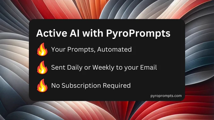 Active AI with Pyroprompts. Your Prompts, Automated. Sent Daily or Weekly to your Email. No Subscription Required.