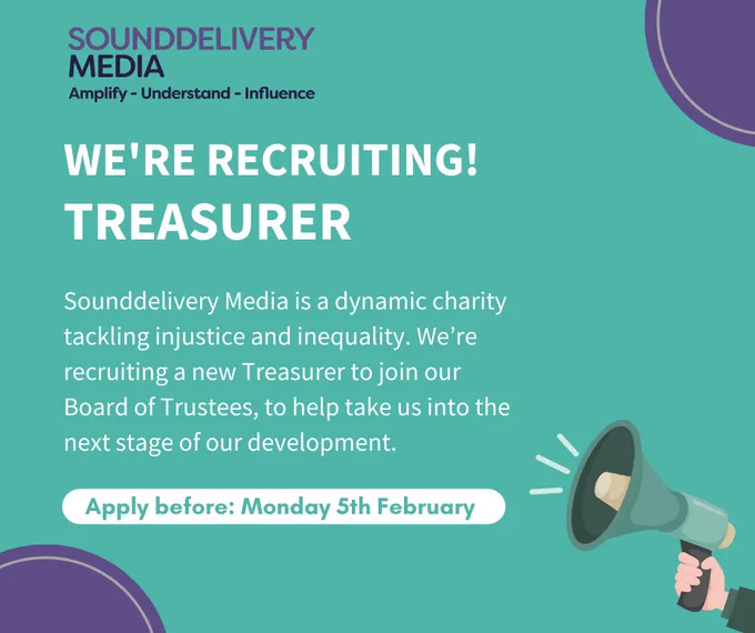 We're recruiting! Treasurer. Sounddelivery Media is a dynamic charity tackling injustice and inequality. We’re recruiting a new Treasurer to join our Board of Trustees, to help take us into the next stage of our development. Apply before: Monday 5th February