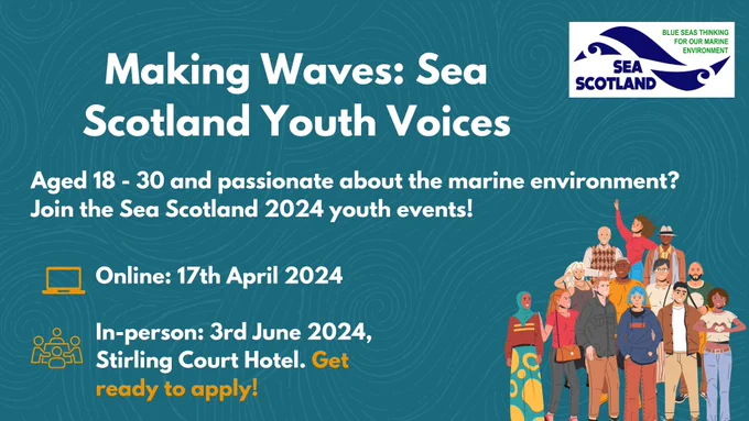 Making Waves: Sea Scotland Youth Voices
Aged 18 - 30 and passionate about the marine environment?
Join the Sea Scotland 2024 youth events!

Online: 17th April 2024

In-person: 3rd June 2024, Stirling Court Hotel. Get ready to apply!