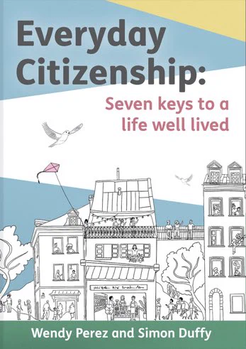 The front cover of the book: Everyday Citizenship. Seven keys to a life well lived by Wendy Perez and Simon Duffy. The cover illustration is by Ester Ortega and shows street buildings, people, trees, wildlife & a kite. The book is published by Red Press.