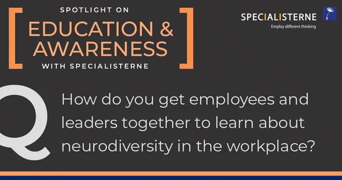 Specialisterne Education & Awareness question: How do you get employees and leaders together to learn about neurodiversity in the workplace?