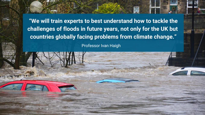 Three cars underwater in the street with just the tops visible due to flooding. Quote on image that reads: “We will train experts to best understand how to tackle the challenges of floods in future years, not only for the UK but countries globally facing problems from climate change.” - Professor Ivan Haigh 