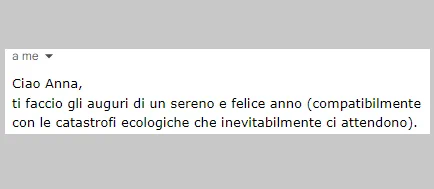 Screenshot di incipit di email che dice: "Ciao Anna, ti faccio gli auguri di un sereno e felice anno (compatibilmente con le catastrofi ecologiche che inevitabilmente ci attendono)."