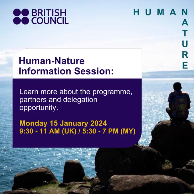 A square image, showing the figure of a person crouched down looking out to the ocean on top of some rocks. Just off centre is a white and blue square that reads "Human-Nature Information Session: Learn more about the programme, partners and delegation opportunity" and the date "Monday 15 January 2024 9:30-11am (UK) / 5.30pm - 7.00pm (MY)". In the top left hand corner is the British Council official logo and in the top right hand corner it reads "Human Nature" at a right angle.  