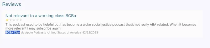 Reviews
Not relevant to a working class BCBA
1 out 5 Stars
This podcast used to be helpful but has become a woke social justice podcast that's not really ABA related. When it becomes more relevant I may subscribe again.   BCBAClay via Apple Podcasts United States of America