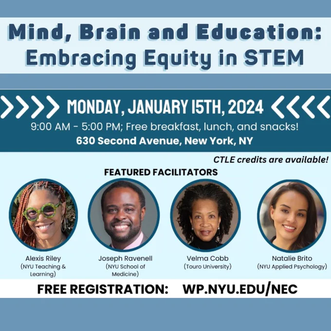 Image captures square shaped graphic with text over the top two thirds,  and then features images and text over last third of the graphic. The text at the of the graphic reads "Mind, Brain, and Education: Embracing Equity in STEM". The text just beneath reads "Monday, January 15th, 9am-5pm." And also lets readers know that free breakfast, lunch , and snacks will be served. Additional text shares the address of the convening at 630 2nd Avenue, NY, NY. The lower third of the graphic features images of the featured facilitators, including Amber Rily, Joseph Barascall, Velma Cade, and Natasha Brito. The final text for the document reads "Free Registration: wp.nyu.edu/nec"