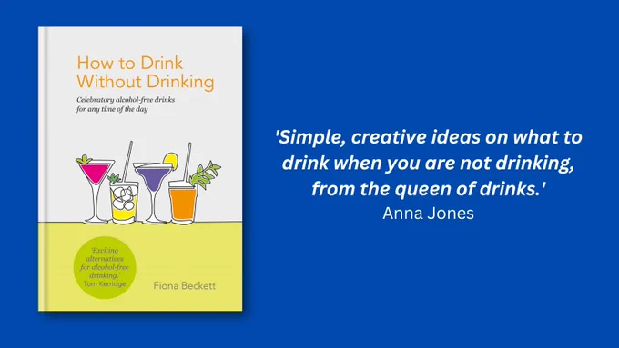 The cover of Fiona Beckett's 'How to Drink Without Drinking: Celebratory alcohol-free drinks for any time of the day' with illustrations of alcohol-free drinks on a bright blue background, featuring a quote from Anna Jones reading: 'Simple, creative ideas on what to drink when you are not drinking, from the queen of drinks.'