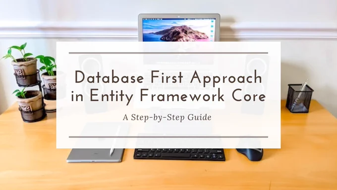 Database First Approach in Entity Framework Core: A Step-by-Step Guide