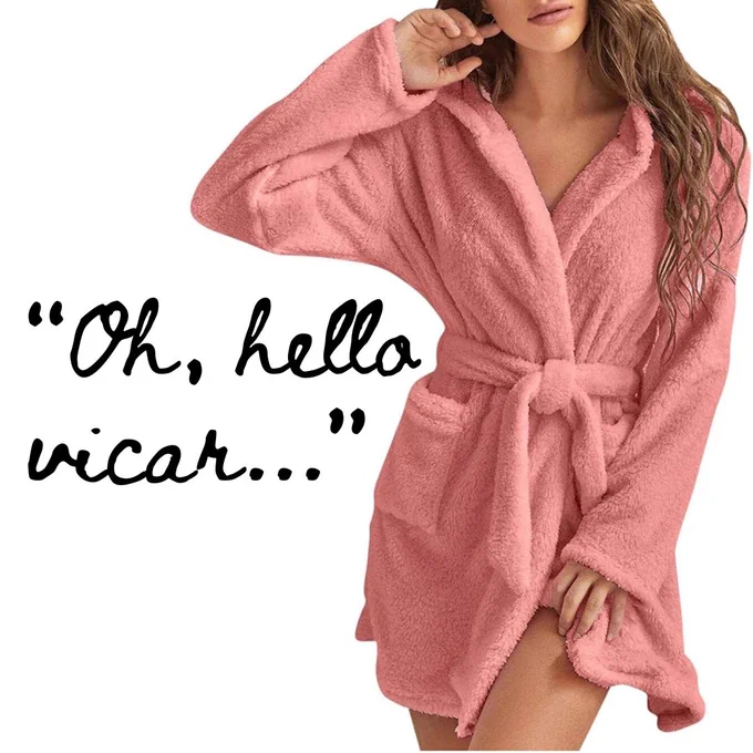Image is of a lady in a short, fluffy, pink dressing gown. The text says “oh, hello vicar…”