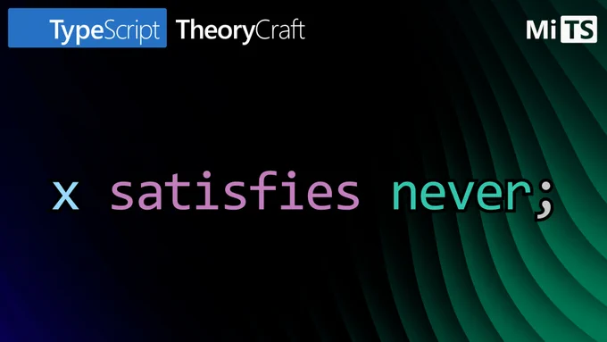 `x satisfies never` assertUnreachable MiTS TypeScript TheoryCraft