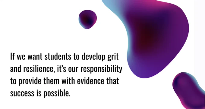 A slide that says, "If we want students to develop grit and resilience, it's our responsibility to provide them with evidence that success is possible."