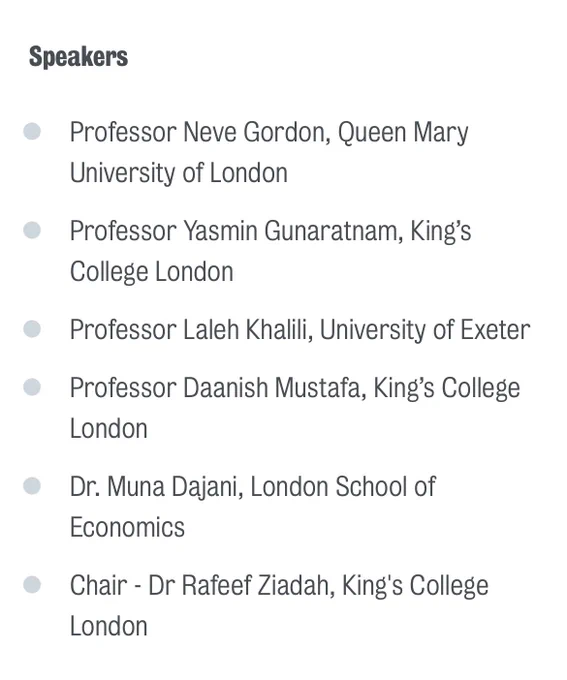List of speakers for the except Palestine seminar at king’s college: Professor Neve Gordon, Professor Yasmin Gunaratnam, Professor Laleh Khalili, Professor Daanish Mustafa, Dr Muna Dajani, and Dr Rafeef Ziadah