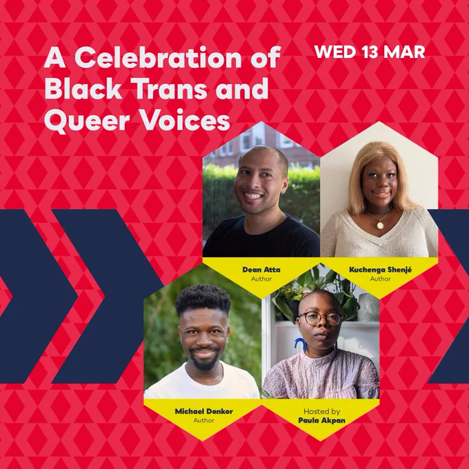 A Celebration of Black Trans and Queer Voices with photos of Dean Atta, Kuchenga Shenjé, Michael Donkor and Paula Akpan against red background and navy chevrons with the date Wed 13 Mar  
