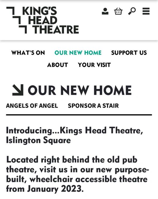 Venue information on the Kings head theatre website. Information reads “ visit us in our new purpose built, wheelchair accessible theatre from January 23.”