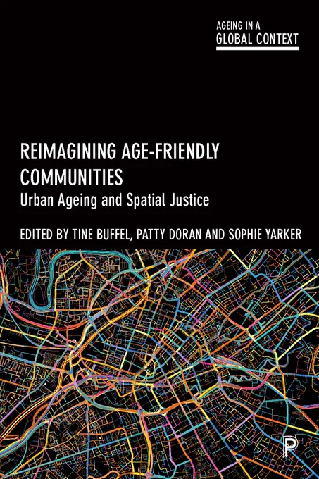 A front cover of a book. The text reads 'Reimagining age-friendly communities: Urban Ageing and Spatial Justice. Edited by Tine Buffel Patty Doran, and Sophie Yarker. The text is white on a black ground and the bottom of half of the page has a birds eye view of a city at night with the roads highlighted in bright colours.
