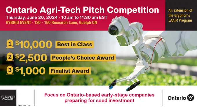 Ontario Agri-Tech Pitch Competition. Thursday June 20 2024, 10am to 11:30am. Hybrid event. $10,000 Best in Class, $2,500 People's Choice Award, $1,000 Finalist Award. Focus on Ontario-based early-stage companies preparing for seed investment. 
