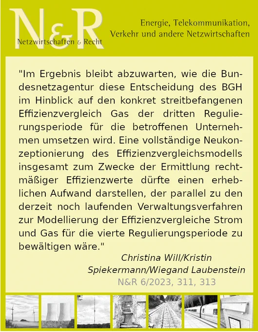 "Im Ergebnis bleibt abzuwarten, wie die Bundesnetzagentur diese Entscheidung des BGH im Hinblick auf den konkret streitbefangenen Effizienzvergleich Gas der dritten Regulierungsperiode für die betroffenen Unternehmen umsetzen wird. Eine vollständige Neukonzeptionierung des Effizienzvergleichsmodells insgesamt zum Zwecke der Ermittlung rechtmäßiger Effizienzwerte dürfte einen erheblichen Aufwand darstellen, der parallel zu den derzeit noch laufenden Verwaltungsverfahren zur Modellierung der Effizienzvergleiche Strom und Gas für die vierte Regulierungsperiode zu bewältigen wäre."