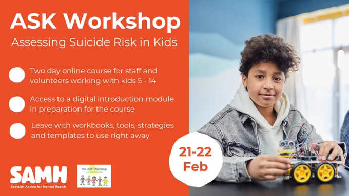 Ask Workshop (Assessing Suicide Risk in Kids) is a two day online course for staff and volunteers working with kids aged 5 - 14. 

The course includes access to a digital introduction module in preparation for the course, and you will leave with workbooks, tools strategies and templates to use right way.

The course takes place on the 21st and 22nd of February.