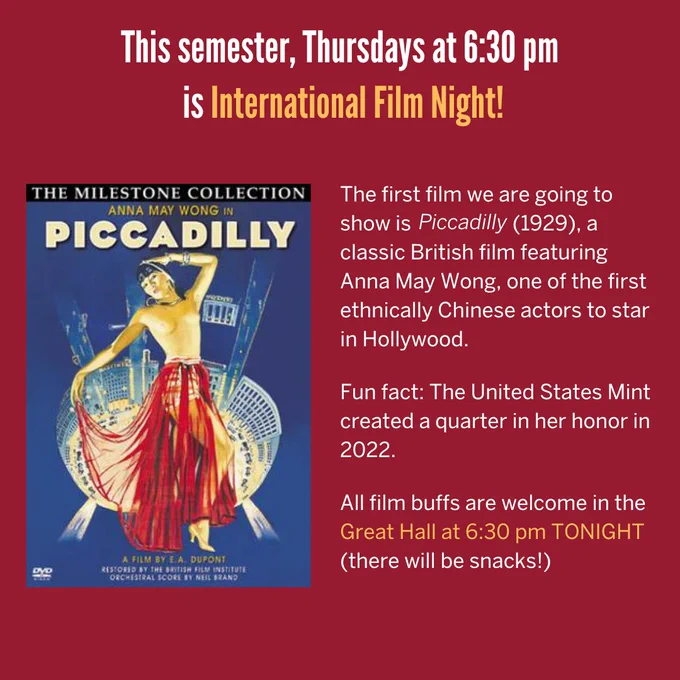 This semester, Thursdays at 6:30 pm is International Film Night!

The first film we are going to show is Piccadilly (1929), a classic British film featuring Anna May Wong, one of the first ethnically Chinese actors to star in Hollywood.  

Fun fact: The United States Mint created a quarter in her honor in 2022.    

All film buffs are welcome in the Great Hall at 6:30 pm TONIGHT (there will be snacks!)