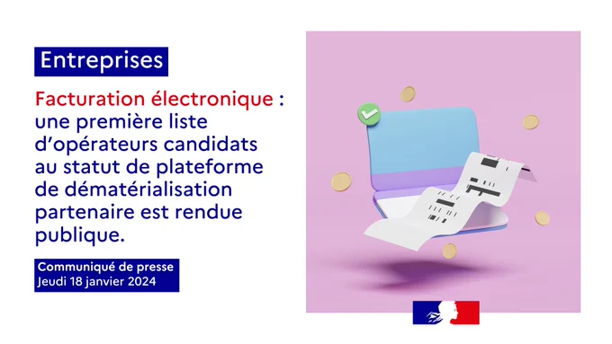 Entreprises.
Facturation électronique : une première liste d’opérateurs candidats au statut de plateforme de dématérialisation partenaire est rendue publique.
Communiqué de presse du jeudi 18 janvier 2024.