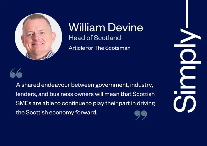 A text-based graphic on a dark blue background. Simply's logo runs vertically along the right-hand side. 

Text reads: 
William Devine
Head of Scotland 
Article for The Scotsman
"A shared endeavour between government, industry, lenders, and business owners will mean that Scottish SMEs are able to continue to play their part in driving the Scottish economy forward"
