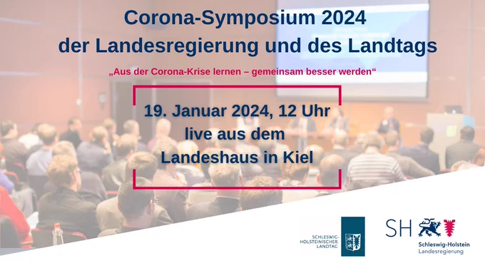 Corona-Symposium 2024 der Landesregierung und des Landtags: "Aus der Corona-Krise lernen – gemeinsam besser werden". 
19. Januar 2024, 12 Uhr live aus dem Landeshaus in Kiel. 

