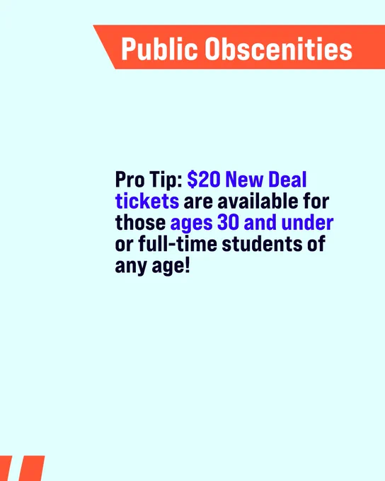 In the top right is the name of the play, “Public Obscenities.” The center text reads, “Pro Tip: $20 New Deal tickets are available for those ages 30 and under or full-time students of any age!”