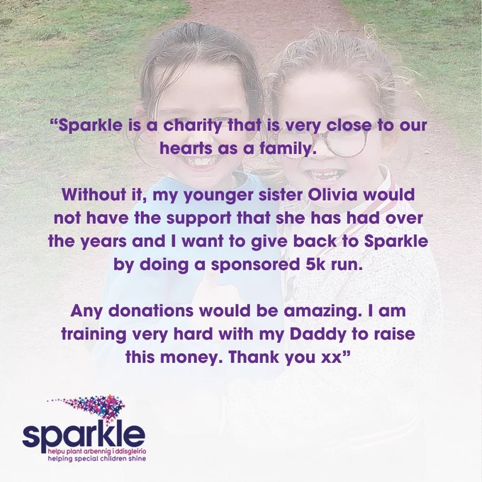 Text reads: 'Sparkle is a charity that is very close to our hearts as a family. Without it, my younger sister Olivia would not have the support that she has had over the years and I want to give back to Sparkle by doing a sponsored 5k run. Any donations would be amazing. I am training very hard with my Daddy to raise this money. Thank you xx'