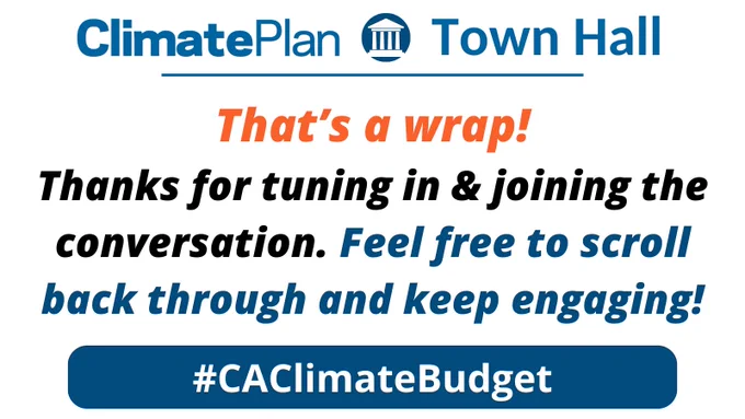 ClimatePlan Town Hall. That's a wrap! Thanks for tuning in & joining the conversation. Feel free to scroll back through and keep engaging! #CAClimateBudget