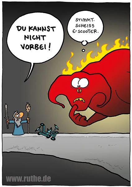 Gandalf steht auf der Brücke von Khazad-dûm und sagt "Du kannst nicht vorbei!". Der Balrog schaut auf die mit E-Scootern verstopfte Brücke und denkt: "Stimmt. Scheiß E-Scooter."