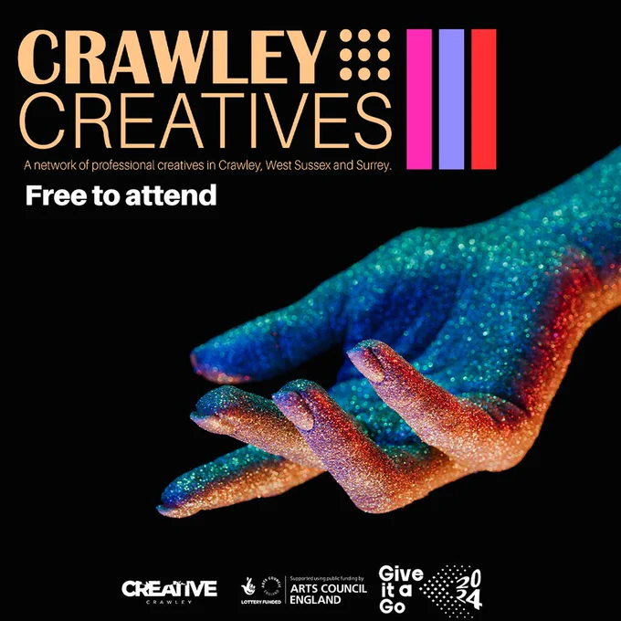A black background with 'CRAWLEY CREATIVES' at the top in a light orange font. Next to this text are 9 orange dots forming a square shape and 3 rectangles in pink, lilac and red. Below this text reads 'A network of professional creatives in Crawley, West Sussex and Surrey.' in orange font and 'Free to attend' in white font. To the rights an open hand covered in blue glitter. Along the bottom are 3 logos: 'CREATIVE CRAWLEY' 'Arts Council England' and 'Give it a Go 2024' in white font.