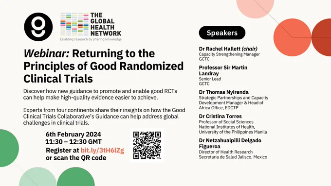 Webinar: Returning to the Principles of Good Randomized Clinical Trials

Discover how new guidance to promote and enable good RCTs can help make high-quality evidence easier to achieve.

Experts from four continents share their insights on how the Good Clinical Trials Collaborative's Guidance can help address global challenges in clinical trials.

6th February 2024, 11:30 -12:30 GMT
Register at bit.ly/3tH6lZg

Speakers:

Dr Rachel Hallett (chair), Capacity Strengthening Manager, GCTC

Professor Sir Martin Landray, Senior Lead, GCTC

Dr Thomas Nyirenda, Strategic Partnerships and Capacity Development Manager & Head of Africa Office, EDCTP

Dr Cristina Torres, Professor of Social Sciences, National Institutes of Health, University of the Philippines Manila

Dr Netzahualpilli Delgado Figueroa, Director of Health Research, Secretaria de Salud Jalisco, Mexico