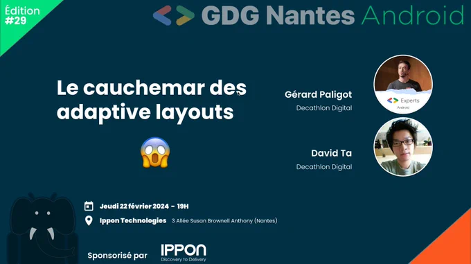 Affiche du prochain meetup GDG Nantes Android qui aura lieu le 22 février 2024 chez Ippon Technologies avec David Ta et Gérard Paligot pour leur talk : Le cauchemar des adaptive layouts.