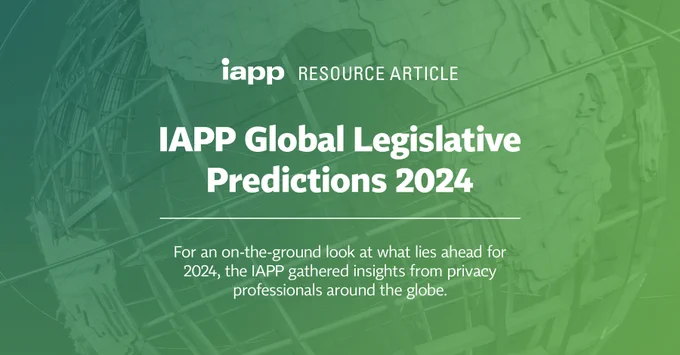 IAPP Global Legislative Predictions 2024 - for an on the ground look at what lies ahead for 2024, IAPP gathered insights from privacy professionals around the globe 
