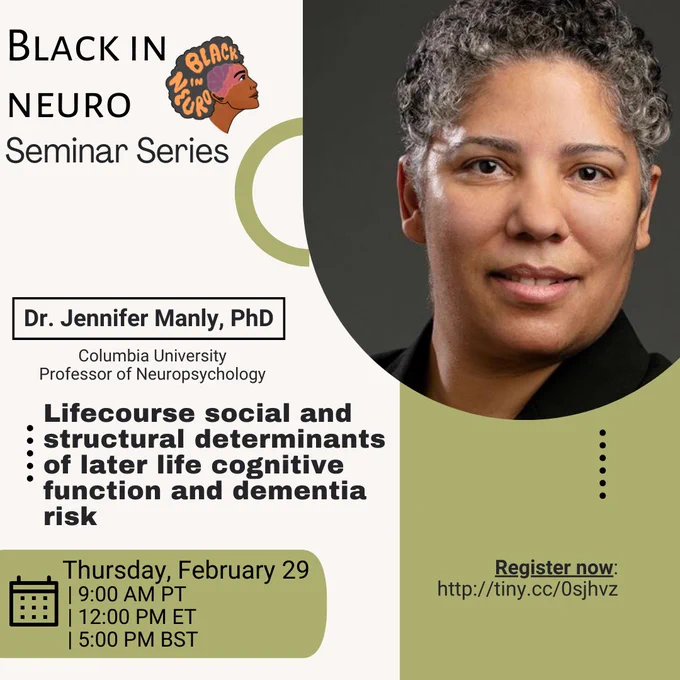 Alt text: Flyer for BIN Seminar series. Top right: Profile photo of Dr Manly's head and neck. Dr Manly has curly, grey hair in a short afro, and is wearing a black blazer. Middle left: "Dr Jennifer Manly, PhD, Columbia University, Professor of Neuropsychology. Talk title-Lifecourse social and structural determinants of later life cognitive function and dementia risk." Bottom left: "Thursday February 29, 9:00 am PT, 12:00 pm ET, 5:00 pm, BST". Bottom right: "Register now: http://tiny.cc/0sjhvz”