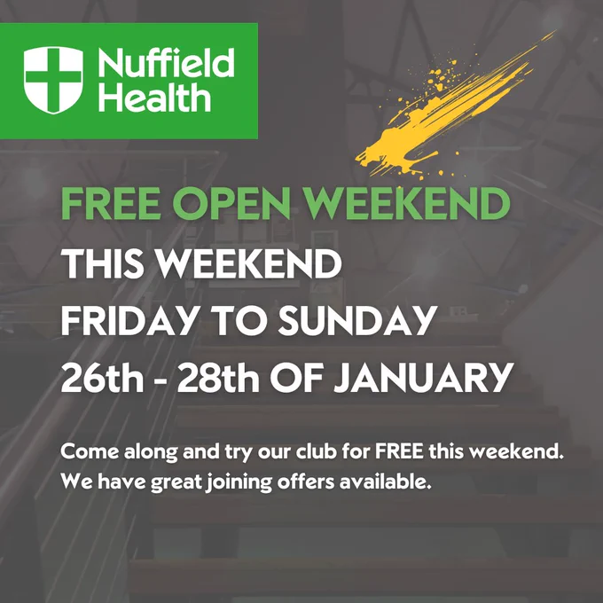 Text Reads: Nuffield Health. Free Open Weekend. This weekend Friday to Sunday 26th to the 28th of January.
Come along and try our club for FREE this weekend. We have great joining offers available.
This is green and white writing over a dark grey background.