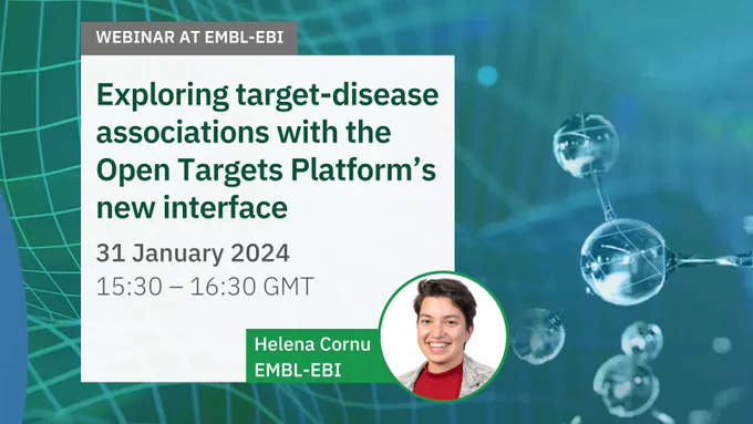 Graphics image showing webinar at EMBL-EBI about Exploring target-disease associations with the Open Targets Platform’s new interface. The webinar will run on 31 January 2024 at 15:30 GMT. The speaker is Helena Cornu.